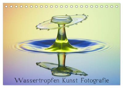 Wassertropfen Kunst Fotografie (Tischkalender 2026 DIN A5 quer), CALVENDO Monatskalender