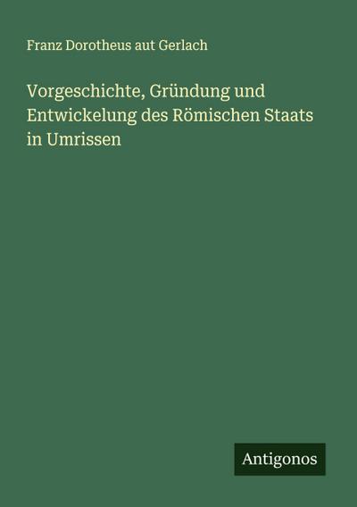 Vorgeschichte, Gründung und Entwickelung des Römischen Staats in Umrissen