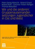 Wir und die anderen: Gruppenauseinandersetzungen Jugendlicher in Ost und West