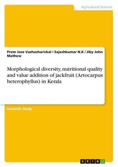 Morphological diversity, nutritional quality and value addition of jackfruit (Artocarpus heterophyllus) in Kerala