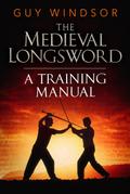 The Medieval Longsword: A Training Manual (Mastering the Art of Arms, #2)