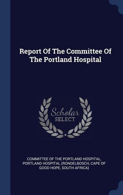 Report Of The Committee Of The Portland Hospital