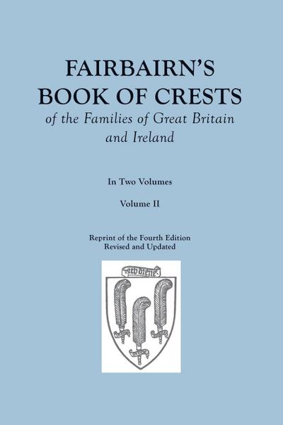 Fairbairn’s Book of Crests of the Families of Great Britain and Ireland. Fourth Edition Revised and Enlarged. In Two Volumes. Volume II