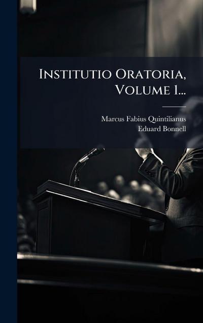 Institutio Oratoria, Volume 1...