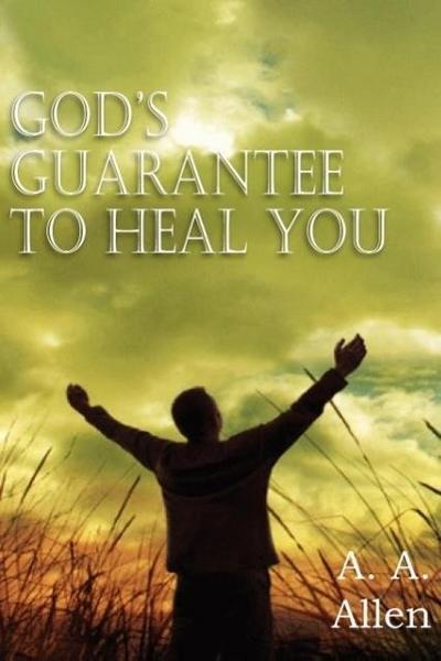 God's Guarantee to Heal You - A. A. Allen