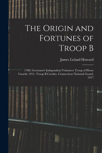 The Origin and Fortunes of Troop B: 1788, Governor’s Independent Volunteer Troop of Horse Guards: 1911, Troop B Cavalry, Connecticut National Guard, 1