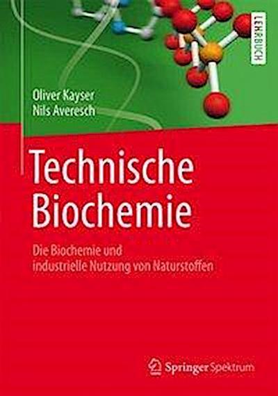 Technische Biochemie - Die Biochemie und industrielle Nutzung von Naturstoffen