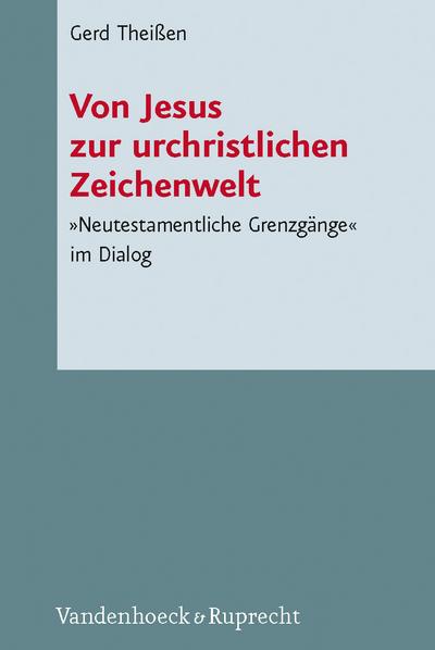 Von Jesus zur urchristlichen Zeichenwelt: Neutestamentliche Grenzgänge im Dialog (Novum Testamentum Et Orbis Antiquus/Studien Zur Umwelt Des N) (Novum ... des Neuen Testaments (NTOA/StUNT), Band 78)