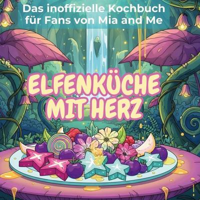 Das inoffizielle Kochbuch für Fans von Mia and Me