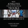 Why Athletes Get into so Much Trouble and How We Can Stop It