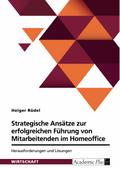 Strategische Ansätze zur erfolgreichen Führung von Mitarbeitenden im Homeoffice. Herausforderungen und Lösungen