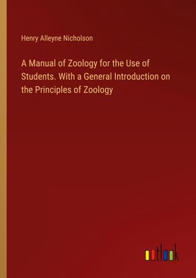 A Manual of Zoology for the Use of Students. With a General Introduction on the Principles of Zoology