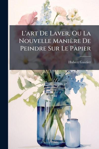 L’art De Laver, Ou La Nouvelle Manière De Peindre Sur Le Papier