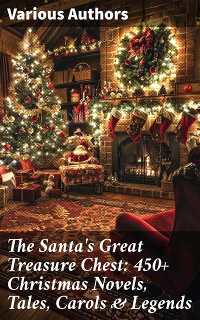 The Santa’s Great Treasure Chest: 450+ Christmas Novels, Tales, Carols & Legends