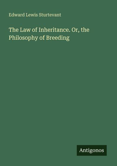 The Law of Inheritance. Or, the Philosophy of Breeding