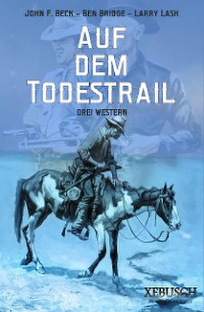 Auf dem Todestrail – 3 knallharte Western in einem Band