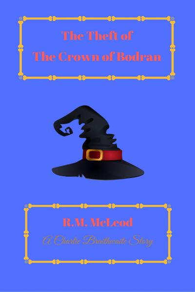 The Theft of the Crown of Bodran (The Charlie Braithwaite Stories, #3)