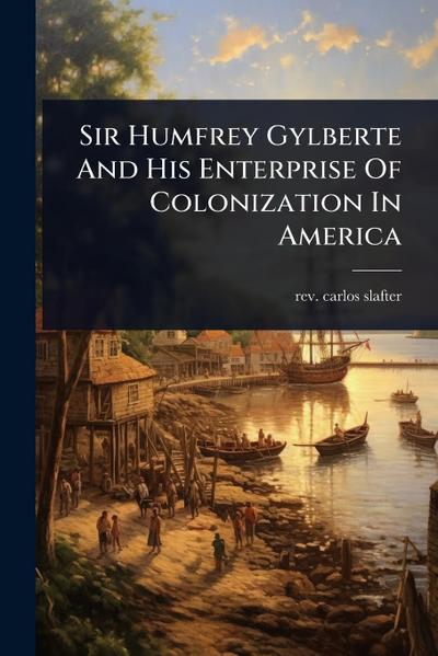 Sir Humfrey Gylberte And His Enterprise Of Colonization In America