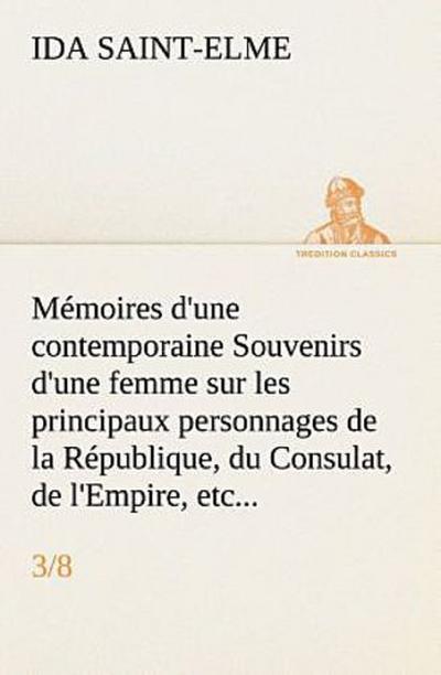 Mémoires d’une contemporaine (3/8) Souvenirs d’une femme sur les principaux personnages de la République, du Consulat, de l’Empire, etc...