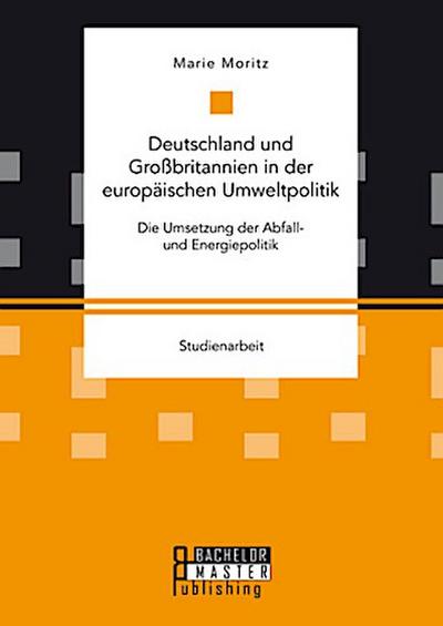 Deutschland und Großbritannien in der europäischen Umweltpolitik. Die Umsetzung der Abfall- und Energiepolitik