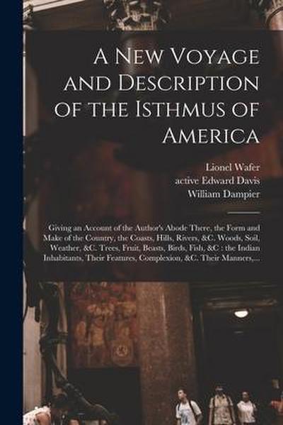 A New Voyage and Description of the Isthmus of America: Giving an Account of the Author’s Abode There, the Form and Make of the Country, the Coasts, H