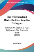 The Westmoreland Dialect In Four Familiar Dialogues