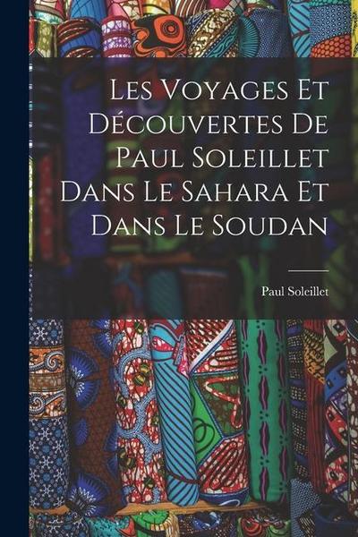 Les Voyages Et Découvertes De Paul Soleillet Dans Le Sahara Et Dans Le Soudan
