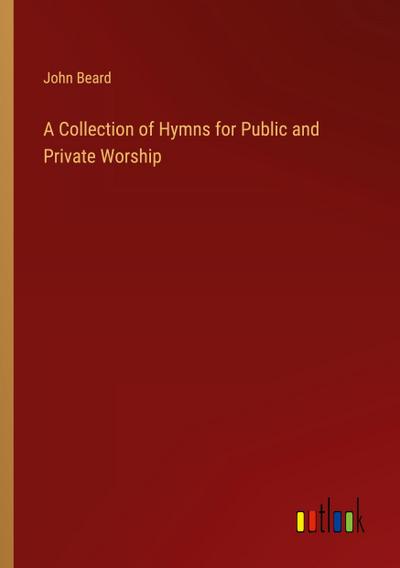 A Collection of Hymns for Public and Private Worship