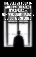 The Golden Book of World’s Greatest Mysteries - 60+ Whodunit Tales & Detective Stories