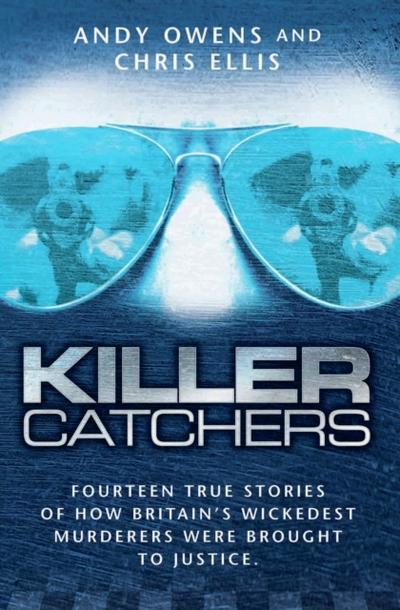 Killer Catchers - Fourteen True Stories of How Britain’s Wickedest Murderers Were Brought to Justice