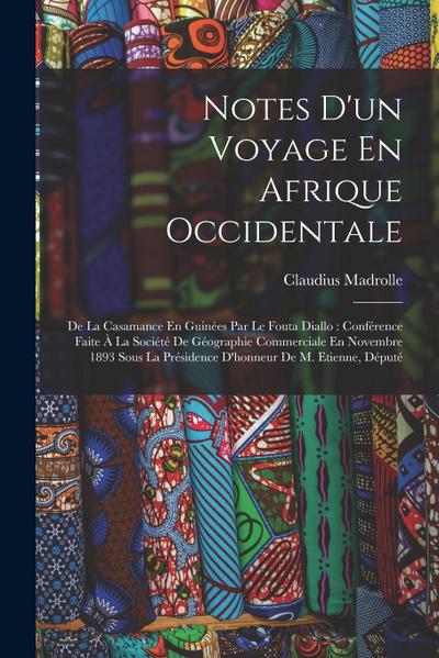 Notes D’un Voyage En Afrique Occidentale: De La Casamance En Guinées Par Le Fouta Diallo: Conférence Faite À La Société De Géographie Commerciale En N