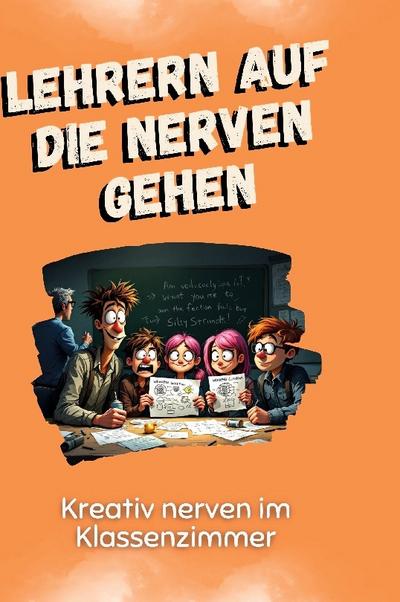 Lehrern auf die Nerven gehen