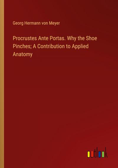 Procrustes Ante Portas. Why the Shoe Pinches; A Contribution to Applied Anatomy