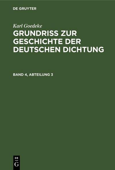 Karl Goedeke: Grundriss zur Geschichte der deutschen Dichtung. Band 4, Abteilung 3