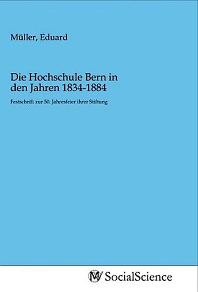 Die Hochschule Bern in den Jahren 1834-1884