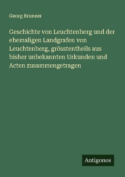 Geschichte von Leuchtenberg und der ehemaligen Landgrafen von Leuchtenberg, grösstentheils aus bisher unbekannten Urkunden und Acten zusammengetragen