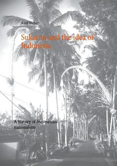 Sukarno and the idea of Indonesia