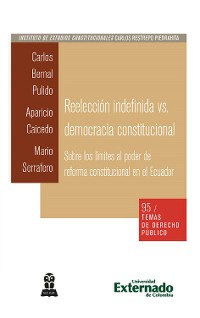 Reelección indefinida vs. democracia constitucional. Sobre los límites al poder de reforma constitucional en el Ecuador