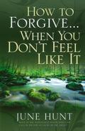 How to Forgive...When You Don’t Feel Like It