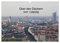 Über den Dächern von Leipzig (Wandkalender 2024 DIN A3 quer), CALVENDO Monatskalender