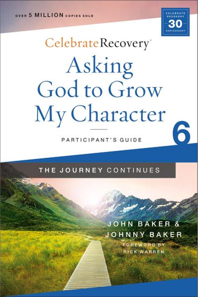 Asking God to Grow My Character: The Journey Continues, Participant’s Guide 6