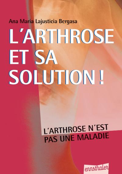 L’arthrose et sa solution: L’arthrose n’est pas une maladie (Soins)