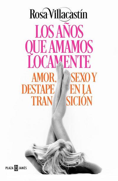 Los años que amamos locamente : amor, sexo y destape en la Transición