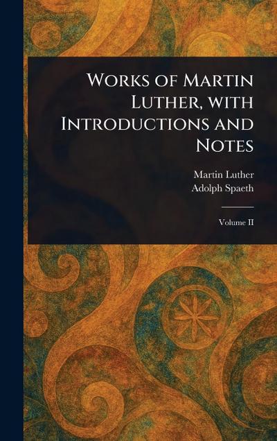 Works of Martin Luther, With Introductions and Notes