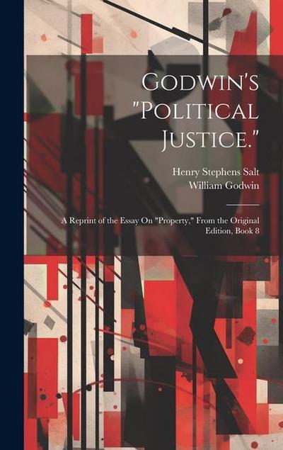 Godwin’s "Political Justice.": A Reprint of the Essay On "Property," From the Original Edition, Book 8