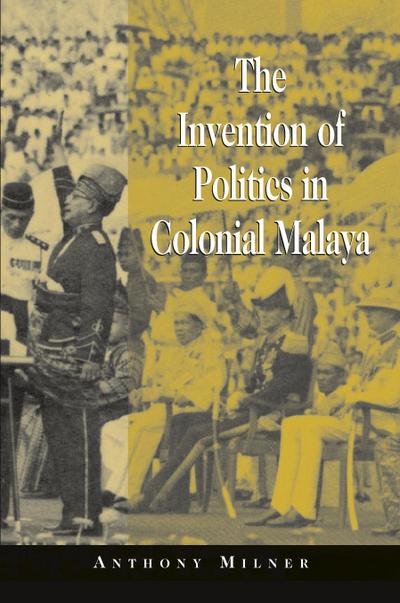 The Invention of Politics in Colonial Malaya