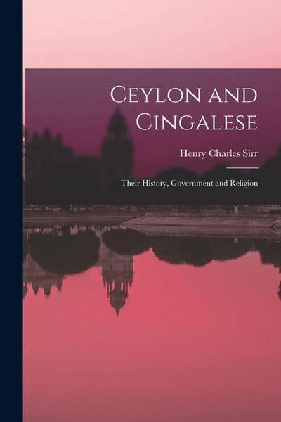 Ceylon and Cingalese: Their History, Government and Religion