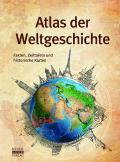 Atlas der Weltgeschichte: Fakten, Zeittafeln und historische Karten