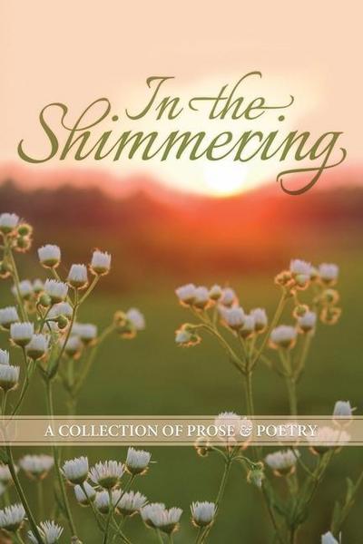 In the Shimmering: a collection of prose & poetry