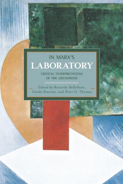 In Marx’s Laboratory: Critical Interpretations Of The Grundrisse